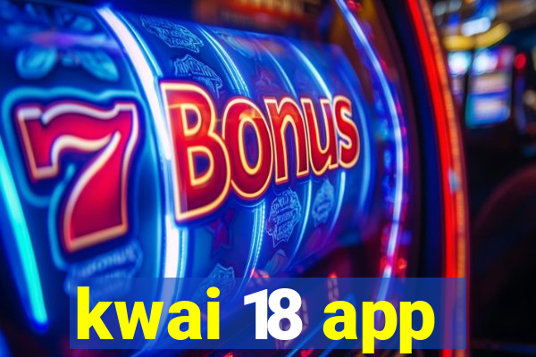 kwai 18 app